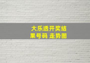 大乐透开奖结果号码 走势图